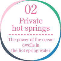 02 Private hot springs The power of the ocean dwells in the hot spring water